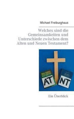 Welches sind die Gemeinsamkeiten und Unterschiede zwischen dem Alten und Neuen Testament? 1