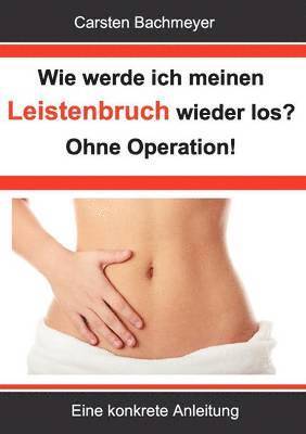 bokomslag Wie werde ich meinen Leistenbruch wieder los? Ohne Operation!