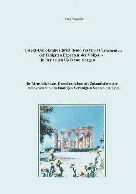 Direkt-Demokratie (direct democracy) mit Parlamenten der fhigsten Experten des Volkes - in der neuen UNO von morgen 1