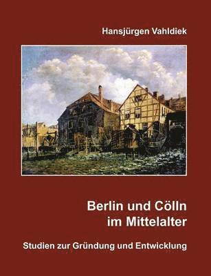 Hansjürgen Vahldiek - Berlin und Cölln im Mittelalter, Häftad