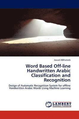 Word Based Off-line Handwritten Arabic Classification and Recognition 1
