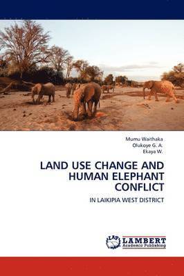 Land Use Change and Human Elephant Conflict 1