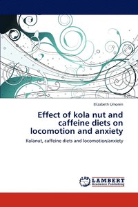 bokomslag Effect of kola nut and caffeine diets on locomotion and anxiety