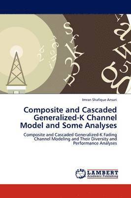 Composite and Cascaded Generalized-K Channel Model and Some Analyses 1