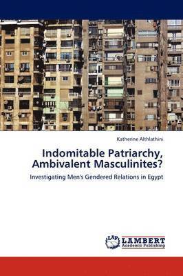 Indomitable Patriarchy, Ambivalent Masculinites? 1