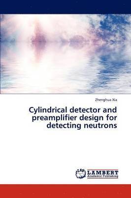 Cylindrical Detector and Preamplifier Design for Detecting Neutrons 1