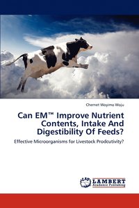 bokomslag Can EM(TM) Improve Nutrient Contents, Intake And Digestibility Of Feeds?