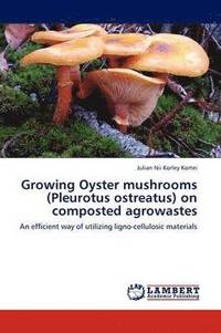 bokomslag Growing Oyster Mushrooms (Pleurotus Ostreatus) on Composted Agrowastes