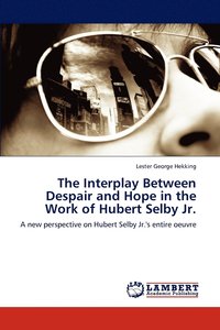 bokomslag The Interplay Between Despair and Hope in the Work of Hubert Selby Jr.