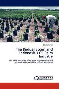 bokomslag The Biofuel Boom and Indonesia's Oil Palm Industry