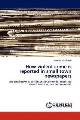 How Violent Crime Is Reported in Small Town Newspapers 1