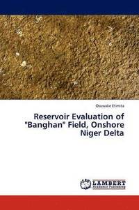 bokomslag Reservoir Evaluation of &quot;Banghan&quot; Field, Onshore Niger Delta