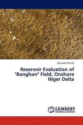 Reservoir Evaluation of &quot;Banghan&quot; Field, Onshore Niger Delta 1