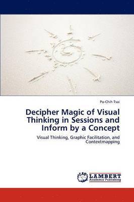 bokomslag Decipher Magic of Visual Thinking in Sessions and Inform by a Concept