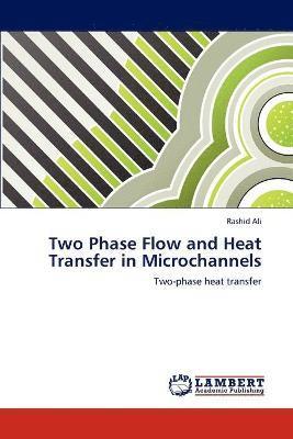 Rashid Ali - Two Phase Flow and Heat Transfer in Microchannels, Häftad
