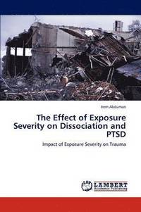 bokomslag The Effect of Exposure Severity on Dissociation and Ptsd