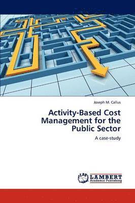 Activity-Based Cost Management for the Public Sector 1