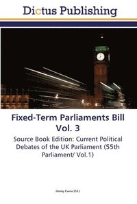 bokomslag Fixed-Term Parliaments Bill Vol. 3