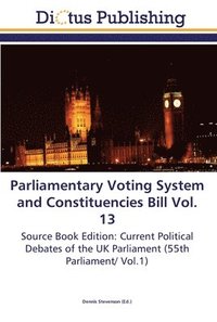 bokomslag Parliamentary Voting System and Constituencies Bill Vol. 13