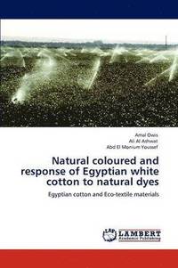 bokomslag Natural Coloured and Response of Egyptian White Cotton to Natural Dyes
