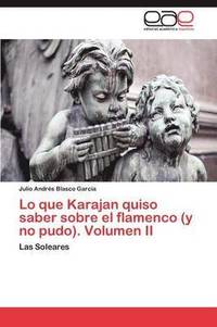 bokomslag Lo Que Karajan Quiso Saber Sobre El Flamenco (y No Pudo). Volumen II