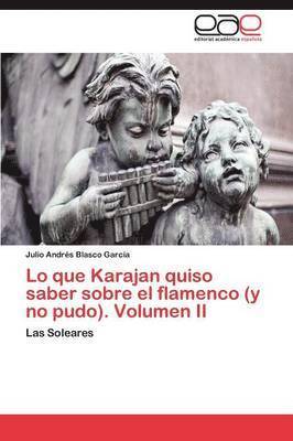 Lo Que Karajan Quiso Saber Sobre El Flamenco (y No Pudo). Volumen II 1