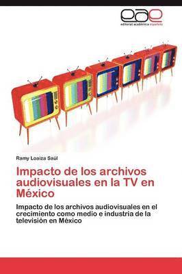 bokomslag Impacto de los archivos audiovisuales en la TV en Mxico