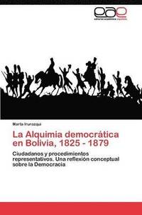 bokomslag La Alquimia democrtica en Bolivia, 1825 - 1879