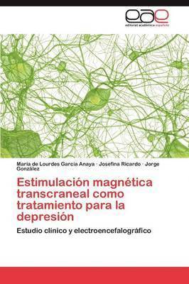 García Anaya María de Lourdes, Ricardo Josefina, González Jorge, María de Lourdes García Anaya, Josefina Ricardo, Jorge González - Estimulación magnética transcraneal como tratamiento para la depresión, Häftad