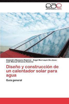 Manzano Ramirez Alejandro, Marroquin de Jesus Angel, Olivares Ramirez Juan Manuel, Marroquin De Jesus Angel, Alejandro Manzano Ramirez, Angel Marroquin De Jesus, Juan Manuel Olivares Ramirez - Diseño y construcción de un calentador solar para agua, Häftad