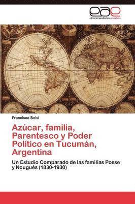 Azcar, familia, Parentesco y Poder Poltico en Tucumn, Argentina 1
