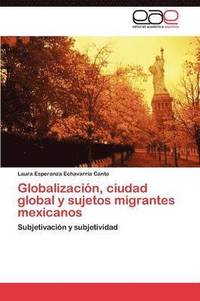 bokomslag Globalizacin, ciudad global y sujetos migrantes mexicanos