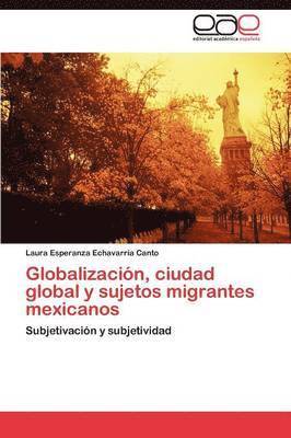 Globalizacin, ciudad global y sujetos migrantes mexicanos 1
