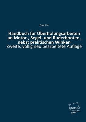 Handbuch Fur Uberholungsarbeiten an Motor-, Segel- Und Ruderbooten, Nebst Praktischen Winken 1