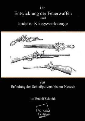 bokomslag Die Entwicklung Der Feuerwaffen Und Anderer Kriegswerkzeuge