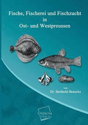 Fische, Fischerei Und Fischzucht in Ost- Und Westpreussen 1