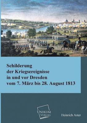 bokomslag Schilderung Der Kriegsereignisse in Und VOR Dresden