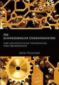 bokomslag Die Schweizerische Uhrenindustrie