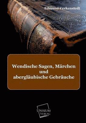 Wendische Sagen, Marchen Und Aberglaubische Gebrauche 1