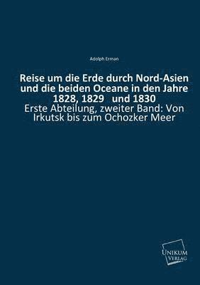 Reise Um Die Erde Durch Nord-Asien Und Die Beiden Oceane in Den Jahre 1828, 1829 Und 1830 1