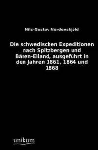 bokomslag Die schwedischen Expeditionen nach Spitzbergen und Baren-Eiland, ausgefuhrt in den Jahren 1861, 1864 und 1868