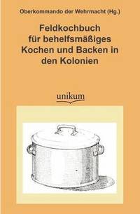 bokomslag Feldkochbuch Fur Behelfsm Iges Kochen Und Backen in Den Kolonien
