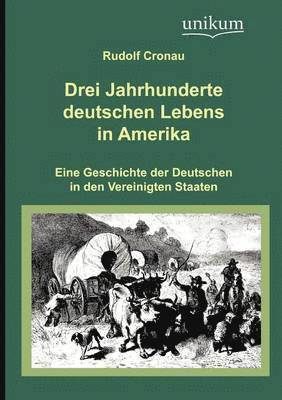 Drei Jahrhunderte deutschen Lebens in Amerika 1