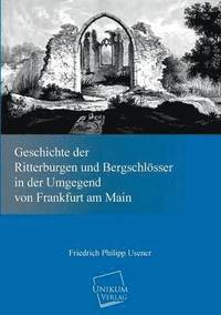 bokomslag Geschichte Der Ritterburgen Und Bergschlosser in Der Umgegend Von Frankfurt Am Main