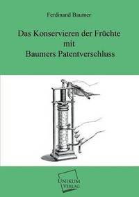 bokomslag Das Konservieren Der Fruchte Mit Baumers Patentverschluss