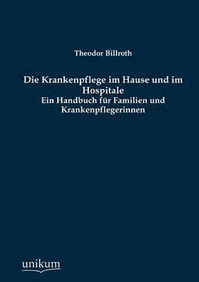 Die Krankenpflege im Hause und im Hospitale 1