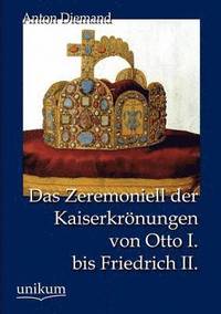 bokomslag Das Zeremoniell der Kaiserkrnungen von Otto I. bis Friedrich II.