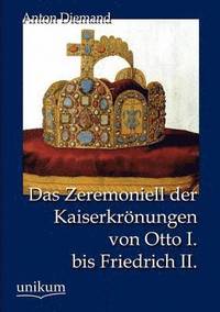 bokomslag Das Zeremoniell der Kaiserkroenungen von Otto I. bis Friedrich II.