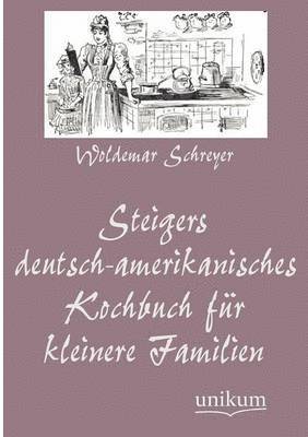 bokomslag Steigers Deutsch-Amerikanisches Kochbuch Fur Kleinere Familien