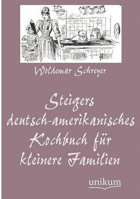 Steigers Deutsch-Amerikanisches Kochbuch Fur Kleinere Familien 1
